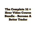 The Complete 32 + Hour Video Course Bundle - Become A Better Trader