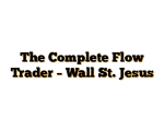 The Complete Flow Trader – Wall St. Jesus