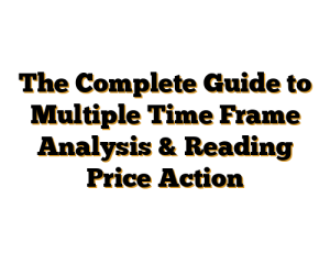 The Complete Guide to Multiple Time Frame Analysis & Reading Price Action