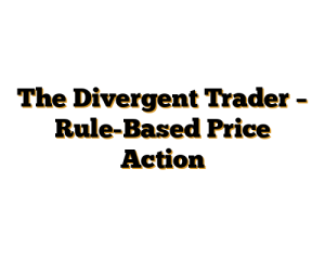 The Divergent Trader - Rule-Based Price Action