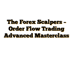 The Forex Scalpers – Order Flow Trading Advanced Masterclass