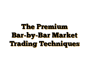 The Premium Bar-by-Bar Market Trading Techniques