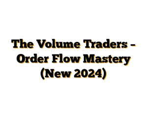 The Volume Traders – Order Flow Mastery (New 2024)