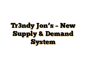 Tr3ndy Jon’s – New Supply & Demand System