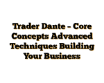 Trader Dante - Core Concepts Advanced Techniques Building Your Business