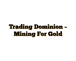 Trading Dominion – Mining For Gold