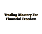 Trading Mastery For Financial Freedom