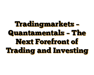 Tradingmarkets – Quantamentals – The Next Forefront of Trading and Investing