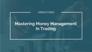 Urban Forex – Mastering Money Management In Trading