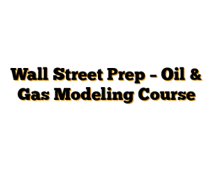 Wall Street Prep – Oil & Gas Modeling Course