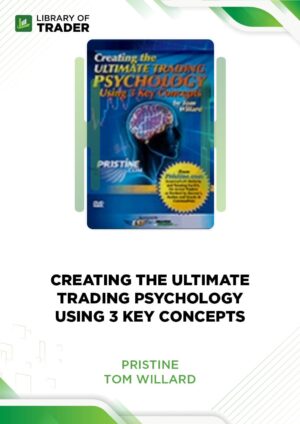 Creating The Ultimate Trading Psychology Using 3 Key Concepts – Tom Willard – Pristine