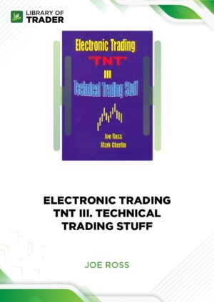 Electronic Trading. TNT III. Technical Trading Stuff – Joe Ross
