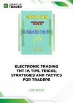 Electronic Trading. TNT IV. Tips, Tricks, Strategies and Tactics for Traders – Joe Ross