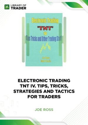 Electronic Trading. TNT IV. Tips, Tricks, Strategies and Tactics for Traders – Joe Ross