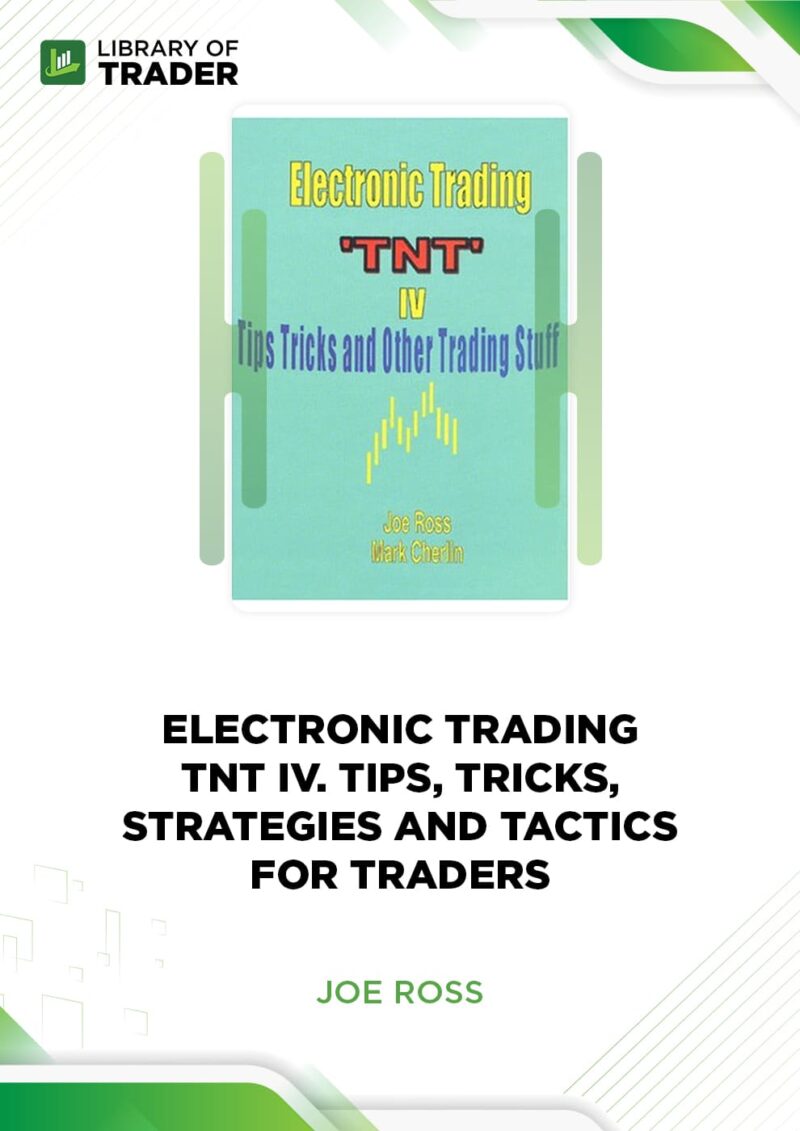 Electronic Trading. TNT IV. Tips, Tricks, Strategies and Tactics for Traders – Joe Ross