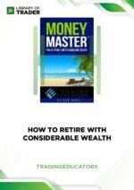 How to Retire with Considerable Wealth – Trading Educators