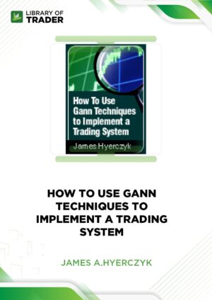 How to Use Gann Techniques to Implement a Trading System – James A.Hyerczyk