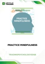 Practice Mindfulness – Trading Psychology Edge