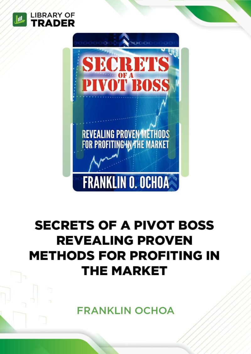 Secrets of a Pivot Boss. Revealing Proven Methods for Profiting in The Market – Franklin Ochoa