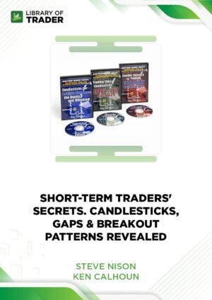 Short-Term Traders’ Secrets: Candlesticks, Gaps & Breakout Patterns Revealed – Steve Nison & Ken Calhoun