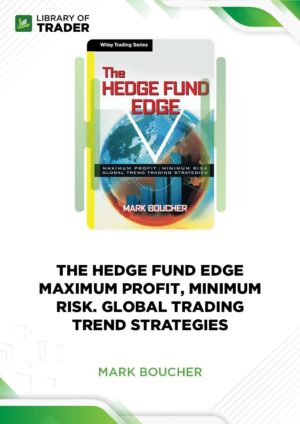 The Hedge Fund Edge. Maximum Profit, Minimum Risk. Global Trading Trend Strategies – Mark Boucher