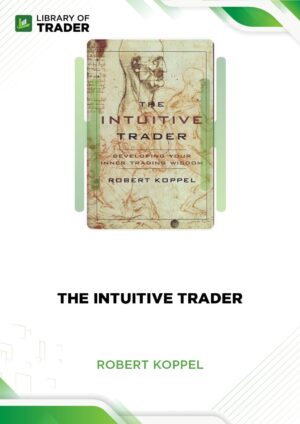 The Intuitive Trader: Developing Your Inner Trading Wisdom – Robert Koppel