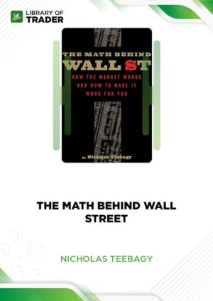 The Math Behind Wall Street: How the Market Works and How to Make It Work for You – Nicholas Teebagy