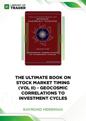 Ultimate Book on Stock Market Timing, Vol 2: Geocosmic Correlations to Investment Cycles – Raymond A. Merriman