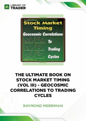 The Ultimate Book on Stock Market Timing (Vol 3): Geocosmic Correlations to Trading Cycles – Raymond Merriman