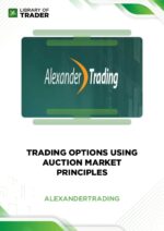 Trading Options Using Auction Market Principles – Alexander Trading