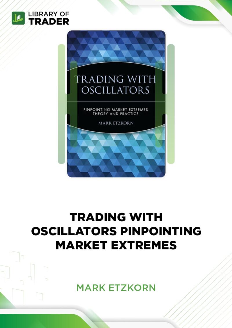 Trading with Oscillators. Pinpointing Market Extremes – Mark Etzkorn