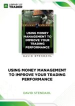 Using Money Management to Improve Your Trading Performance – David Stendahl